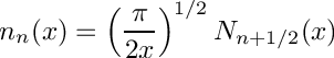 \[
   n_n(x) = \left(\frac{\pi}{2x} \right) ^{1/2} N_{n+1/2}(x)
\]