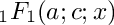 $ {}_1F_1(a;c;x) $