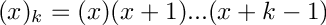 $ (x)_k = (x)(x+1)...(x+k-1) $