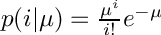 $p(i|\mu) = \frac{\mu^i}{i!} e^{-\mu}$