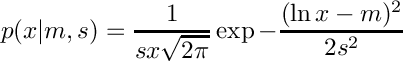 \[
    p(x|m,s) = \frac{1}{sx\sqrt{2\pi}}
               \exp{-\frac{(\ln{x} - m)^2}{2s^2}} 
\]