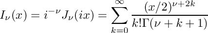 \[
 I_{\nu}(x) = i^{-\nu}J_\nu(ix) = \sum_{k=0}^{\infty}
                \frac{(x/2)^{\nu + 2k}}{k!\Gamma(\nu+k+1)}
\]