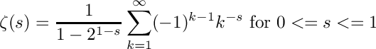 \[
        \zeta(s) = \frac{1}{1-2^{1-s}}\sum_{k=1}^{\infty}(-1)^{k-1}k^{-s}
             \hbox{ for } 0 <= s <= 1
\]