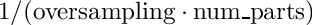 $1/(\mathrm{oversampling} \cdot \mathrm{num\_parts})$