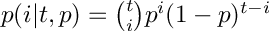 $p(i|t,p) = \binom{t}{i} p^i (1 - p)^{t - i}$