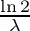 $\frac{\ln 2}{\lambda}$