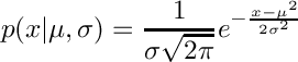 \[
    p(x|\mu,\sigma) = \frac{1}{\sigma \sqrt{2 \pi}}
           e^{- \frac{{x - \mu}^ {2}}{2 \sigma ^ {2}} } 
\]