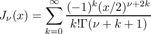 \[
   J_{\nu}(x) = \sum_{k=0}^{\infty}
             \frac{(-1)^k (x/2)^{\nu + 2k}}{k!\Gamma(\nu+k+1)}
\]