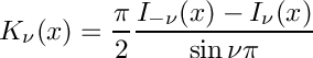 \[
        K_{\nu}(x) = \frac{\pi}{2}
                     \frac{I_{-\nu}(x) - I_{\nu}(x)}{\sin \nu\pi}
\]