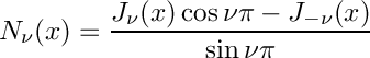 \[
   N_{\nu}(x) = \frac{J_{\nu}(x) \cos \nu\pi - J_{-\nu}(x)}
                     {\sin \nu\pi}
\]