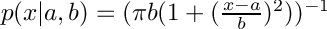 $p(x|a,b) = (\pi b (1 + (\frac{x-a}{b})^2))^{-1}$